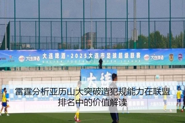 雷霆分析亚历山大突破造犯规能力在联盟排名中的价值解读
